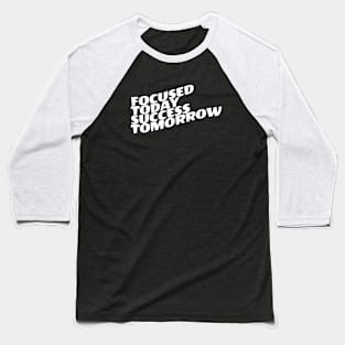 Focused Today Success Tomorrow Baseball T-Shirt